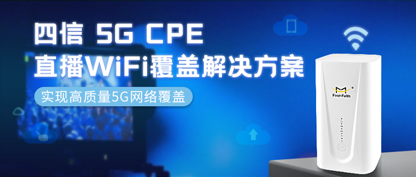 四信5G CPE直播WiFi覆蓋解決方案